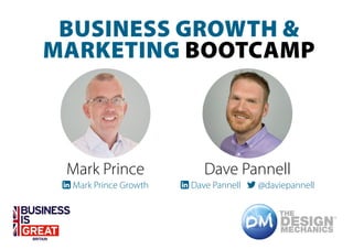 BUSINESS GROWTH &
MARKETING BOOTCAMP
Mark Prince
 Mark Prince Growth
Dave Pannell
 Dave Pannell  @daviepannell
 