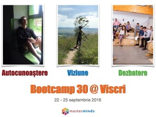 Bootcamp 30 @ Viscri
22 - 25 septembrie 2016
Autocunoaștere Viziune Dezbatere
 