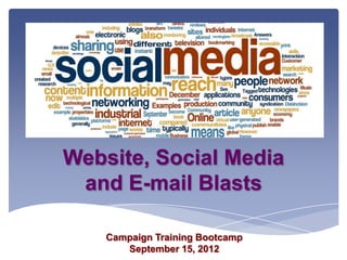 Website, Social Media
 and E-mail Blasts

    Campaign Training Bootcamp
       September 15, 2012
 