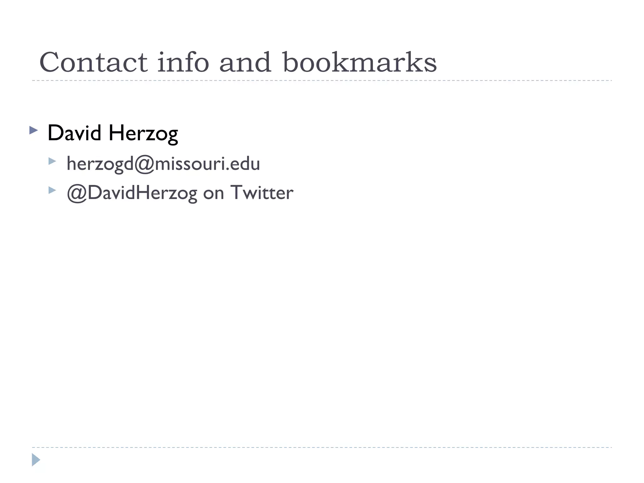Contact info and bookmarks
 David Herzog
 herzogd@missouri.edu
 @DavidHerzog on Twitter
 
