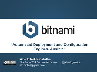 “Automated Deployment and Configuration
Engines. Ansible”
Alberto Molina Coballes
Teacher at IES Gonzalo Nazareno @alberto_molina
alb.molina@gmail.com
 