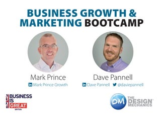 BUSINESS GROWTH &
MARKETING BOOTCAMP
Mark Prince
 Mark Prince Growth
Dave Pannell
 Dave Pannell  @daviepannell
 