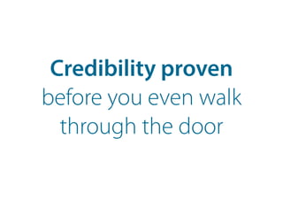 Credibility proven
before you even walk
through the door
 