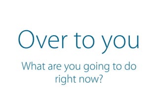 What are you going to do
right now?
Over to you
 