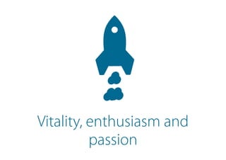 Vitality, enthusiasm and
passion
 