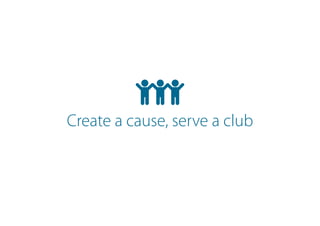 Create a cause, serve a club
 