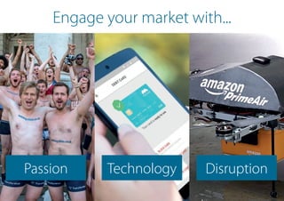Engage your market with...
Passion Technology Disruption
 