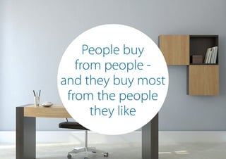 People buy
from people -
and they buy most
from the people
they like
 