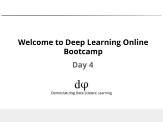 Welcome to Deep Learning Online
Bootcamp
Day 4
 