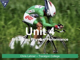 Unit 4
Enhancing Physical Performance



    Chris Lehner – Traralgon College
 