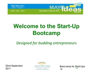 Welcome to the Start-Up
           Bootcamp
        Designed for budding entrepreneurs




22nd September                  Boot-camp for Start-Ups
2011                            ©
 