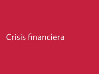 Crisis	
  ﬁnanciera	
  
 