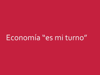 Economía	
  “es	
  mi	
  turno”	
  
 