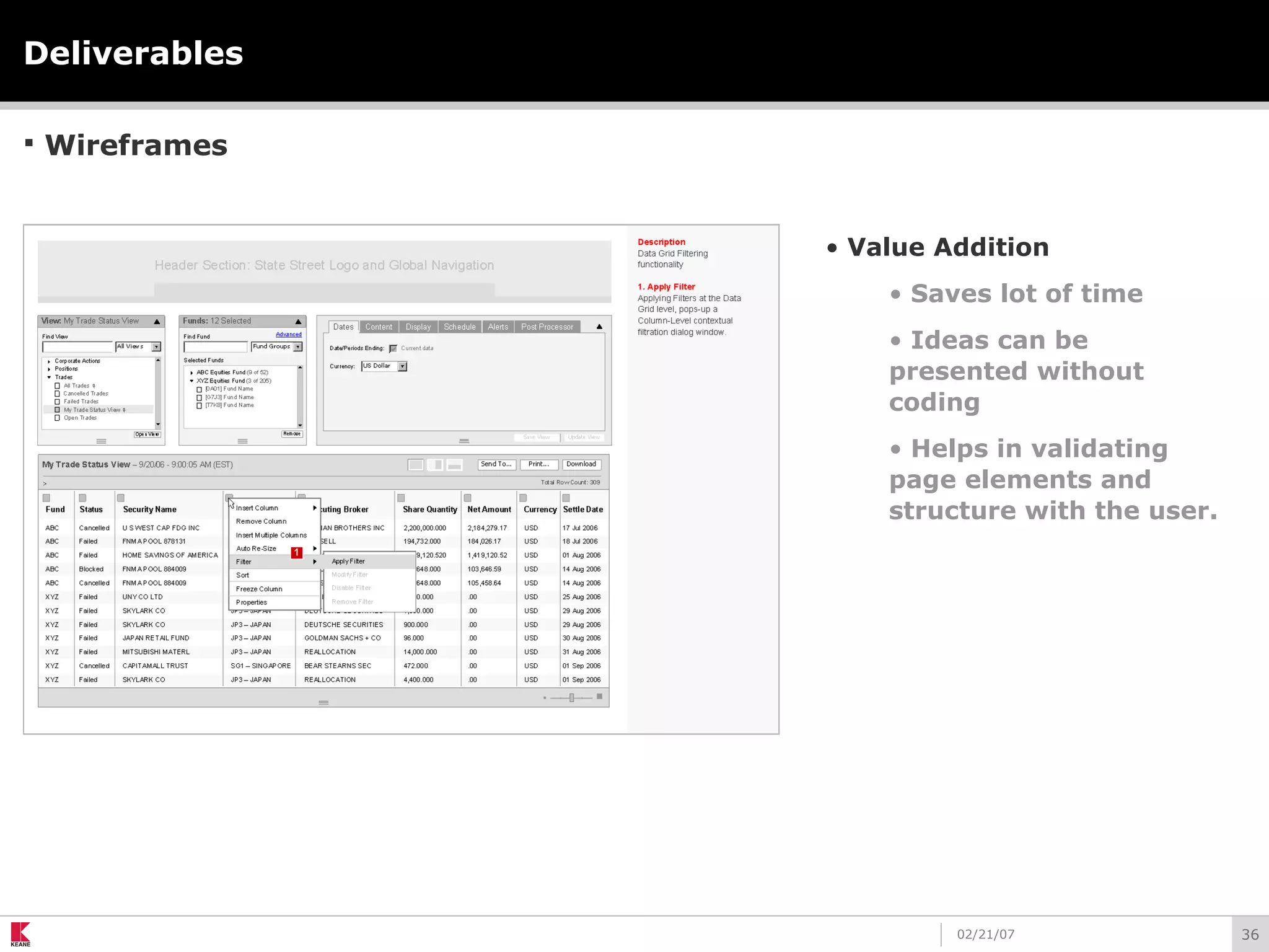 3602/21/07
Deliverables
 Wireframes
• Value Addition
• Saves lot of time
• Ideas can be
presented without
coding
• Helps in validating
page elements and
structure with the user.
 