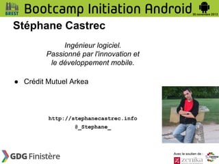 Stéphane Castrec
Ingénieur logiciel.
Passionné par l'innovation et
le développement mobile.
● Crédit Mutuel Arkea

http://stephanecastrec.info
@_Stephane_

Avec le soutien de :

 