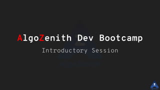 AlgoZenith Dev Bootcamp
Introductory Session
 