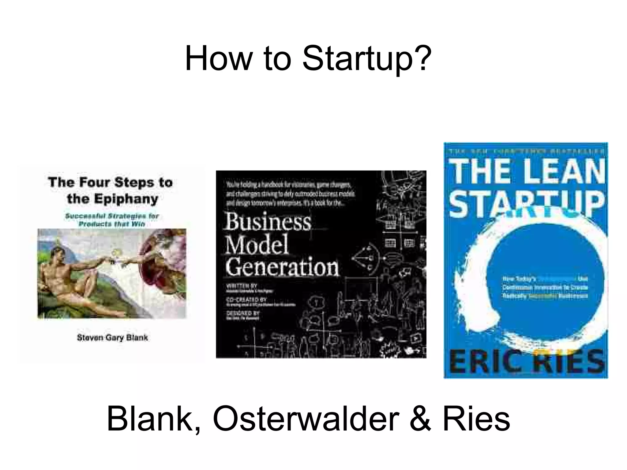 How to Startup?
Blank, Osterwalder & Ries
 