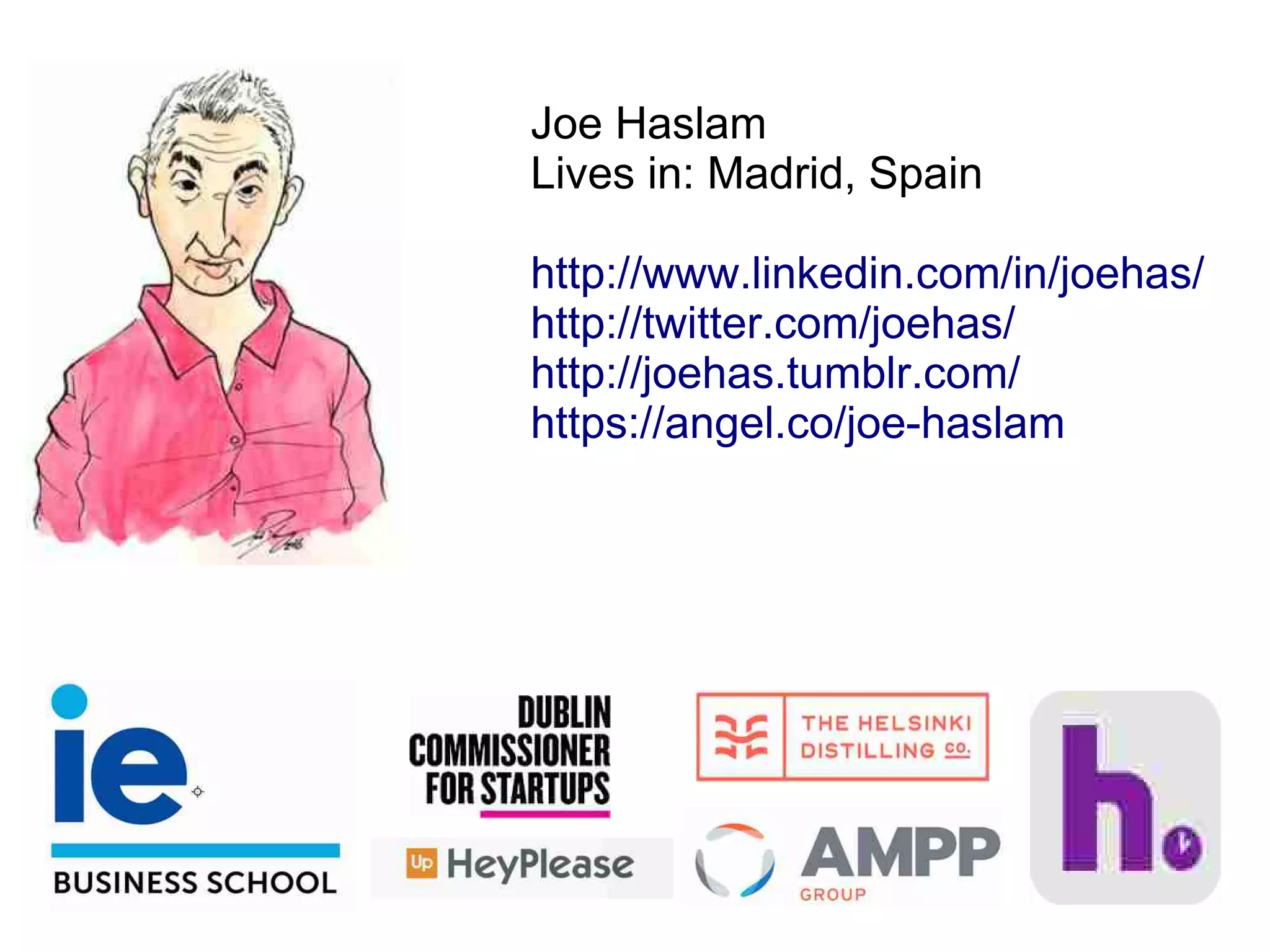 Joe Haslam
Lives in: Madrid, Spain
http://www.linkedin.com/in/joehas/
http://twitter.com/joehas/
http://joehas.tumblr.com/
https://angel.co/joe-haslam
 