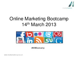 Online Marketing Bootcamp
            14th March 2013



                            #MMBootcamp


www.mediamatters-pr.co.uk
 