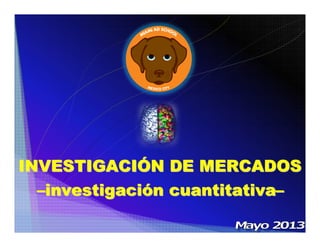 ––investigaciinvestigacióón cuantitativan cuantitativa––
INVESTIGACIINVESTIGACIÓÓN DE MERCADOSN DE MERCADOS
 