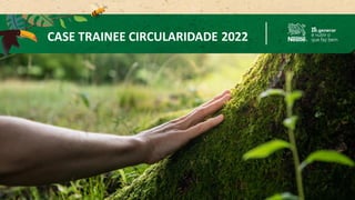 CASE TRAINEE CIRCULARIDADE 2022
 
