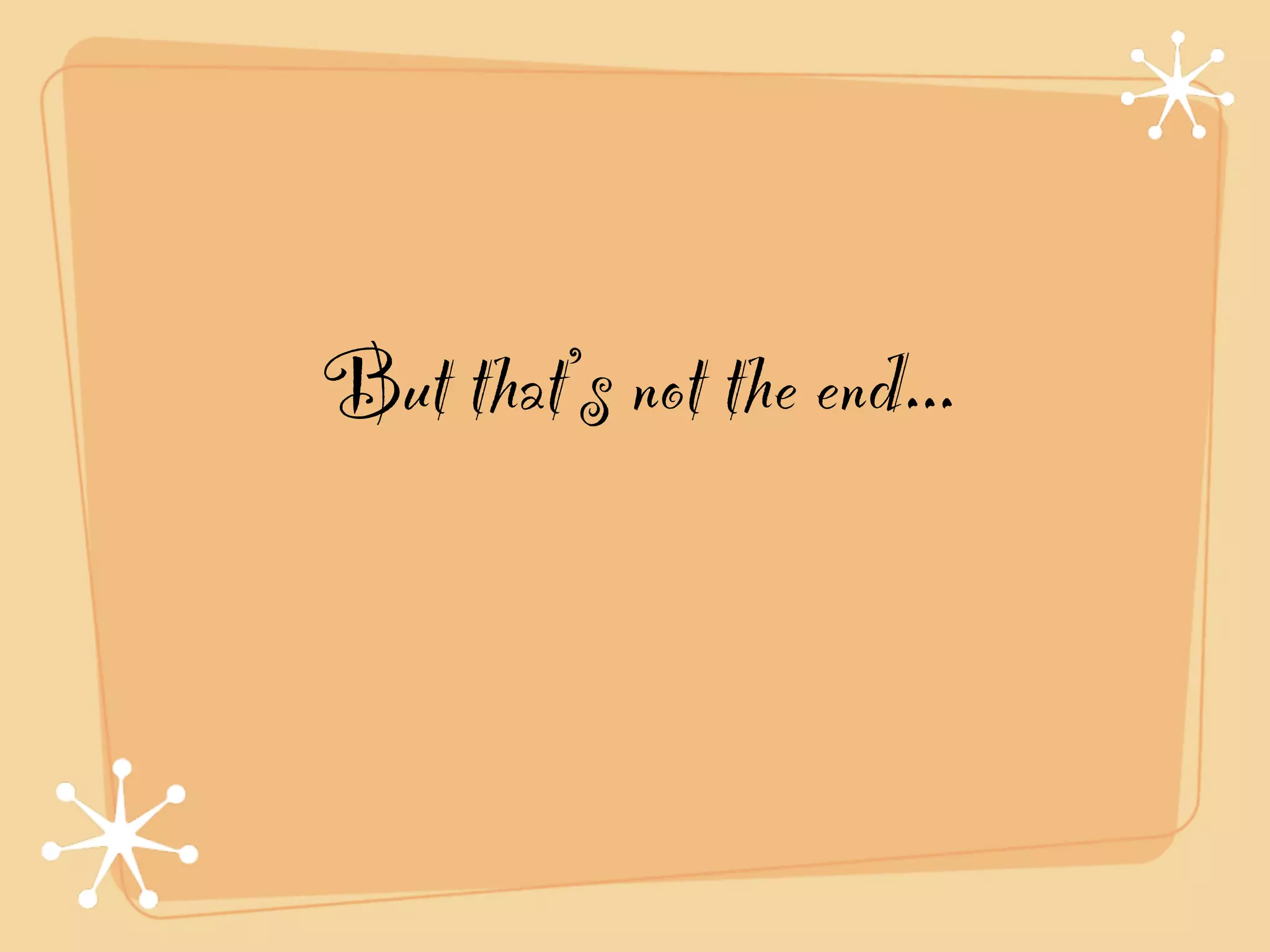 But that’s not the end...
 