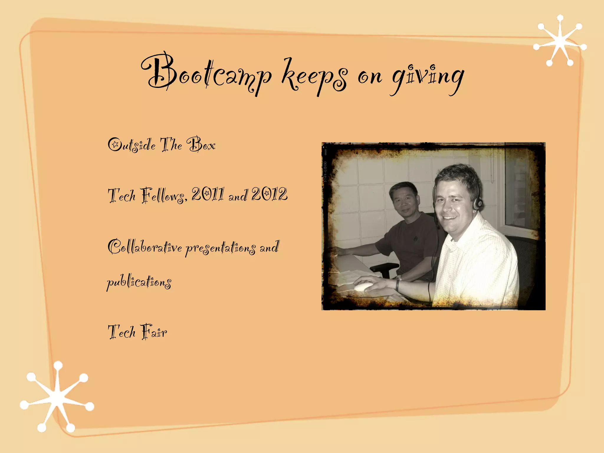 Bootcamp keeps on giving
Outside The Box!

Tech Fellows, 2011 and 2012!

Collaborative presentations and
publications!

Tech Fair
 