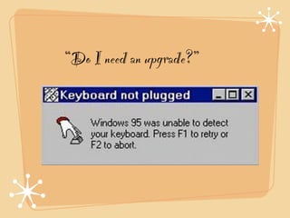 “Do I need an upgrade?”
 