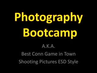 PhotographyBootcamp A.K.A. Best Conn Game in Town Shooting Pictures ESD Style 