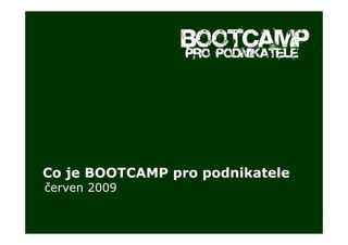 Co je BOOTCAMP pro podnikatele
červen 2009
 