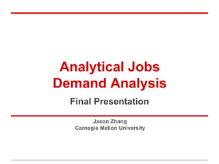 Analytical Jobs
Demand Analysis
Jason Zhang
Carnegie Mellon University
Final Presentation
 