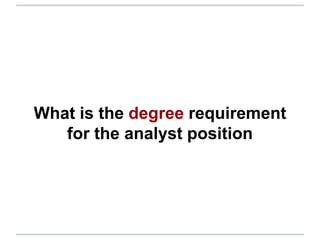 What is the degree requirement
for the analyst position
 
