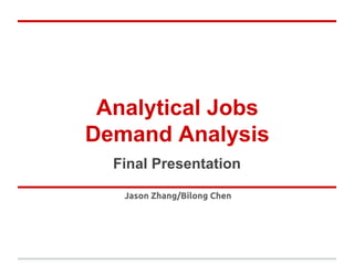 Analytical Jobs
Demand Analysis
Jason Zhang/Bilong Chen
Final Presentation
 