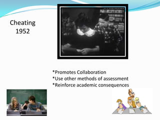 Cheating 1952 *Promotes Collaboration *Use other methods of assessment *Reinforce academic consequences 