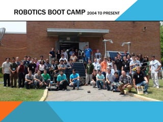 ROBOTICS BOOT CAMP 2004 TO PRESENT
 