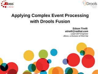 Applying Complex Event Processing
        with Drools Fusion
                                Edson Tirelli
                        etirelli@redhat.com
                              Lead CEP Engineer
                      JBoss, a Division of Red Hat
 