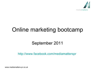Online marketing bootcamp September 2011 http://www.facebook.com/mediamatterspr   