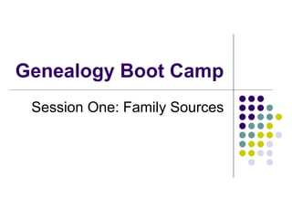 Genealogy Boot Camp Session One: Family Sources 
