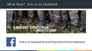 What Now? Join us on Facebook
58
Find us on Facebook by searching Library Director Bootcamp
 