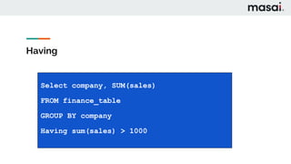 Having
Select company, SUM(sales)
FROM finance_table
GROUP BY company
Having sum(sales) > 1000
 