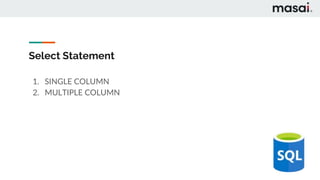 Select Statement
1. SINGLE COLUMN
2. MULTIPLE COLUMN
 