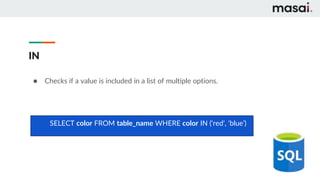 IN
● Checks if a value is included in a list of multiple options.
SELECT color FROM table_name WHERE color IN (‘red’, ‘blue’)
 