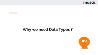 Why we need Data Types ?
 