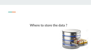 Where to store the data ?
 