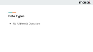Data Types
● No Arithmetic Operation
 