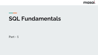 SQL Fundamentals
Part - 1
 