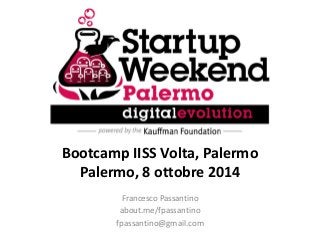 Bootcamp IISS Volta, Palermo Palermo, 8 ottobre 2014 
Francesco Passantino 
about.me/fpassantino 
fpassantino@gmail.com  