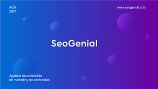 Abril
2021
Agencia especializada
en marketing de contenidos
www.seogenial.com
 