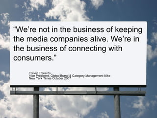 “ We’re not in the business of keeping the media companies alive. We’re in the business of connecting with consumers.” Tre...