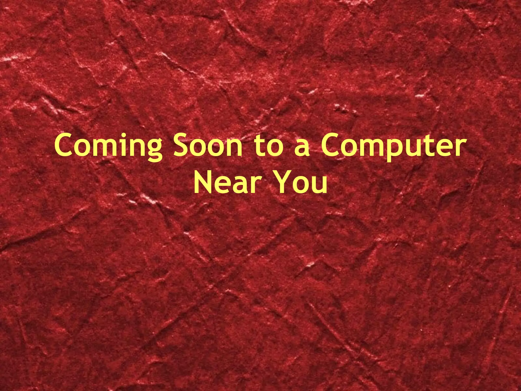 Coming Soon to a Computer Near You 